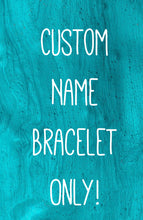 Load image into Gallery viewer, Custom Name or No Name Bracelet ONLY!