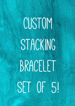 Load image into Gallery viewer, Custom Stacking Bracelet Set of 5!