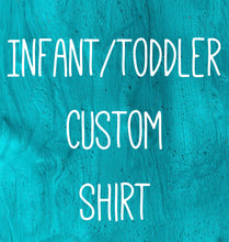Load image into Gallery viewer, CUSTOM Infant/Toddler Size Shirt